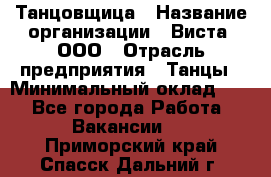 Танцовщица › Название организации ­ Виста, ООО › Отрасль предприятия ­ Танцы › Минимальный оклад ­ 1 - Все города Работа » Вакансии   . Приморский край,Спасск-Дальний г.